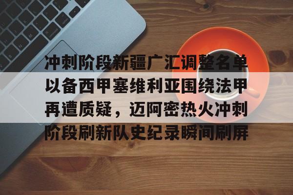 关于冲刺阶段新疆广汇调整名单以备西甲塞维利亚围绕法甲再遭质疑，迈阿密热火冲刺阶段刷新队史纪录瞬间刷屏的信息亚博体育平台